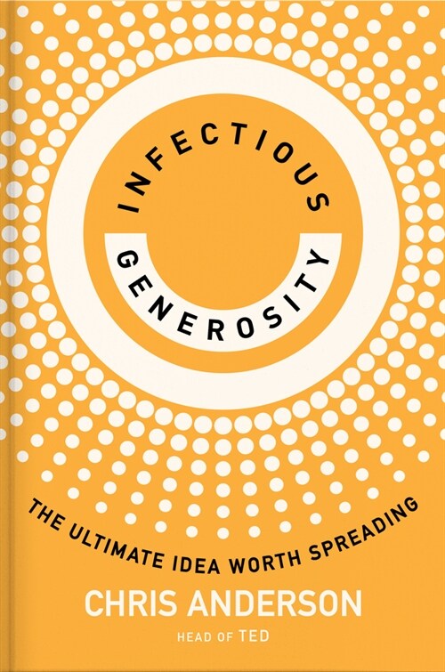 Infectious Generosity: The Ultimate Idea Worth Spreading (Hardcover)