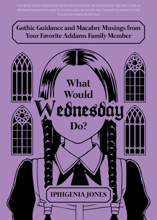 What Would Wednesday Do?: Gothic Guidance and Macabre Musings from Your Favorite Addams Family Member (Hardcover)