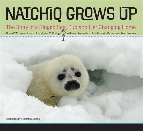 Natchiq Grows Up: The Story of an Alaska Ringed Seal Pup and Her Changing Home (Paperback)