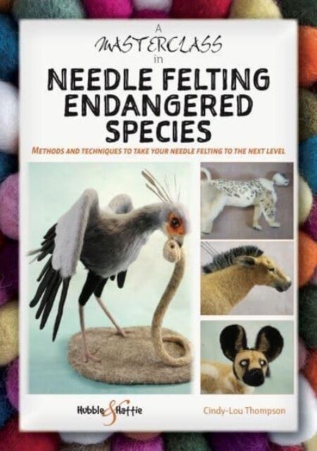 A Masterclass in Needle Felting Endangered Species (Paperback)