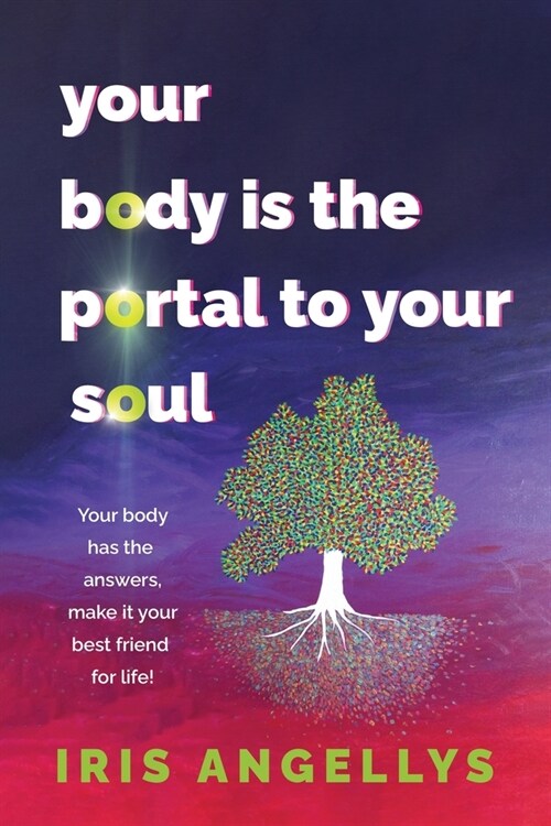 Your Body Is the Portal to Your Soul: Your body has the answers, make it your best friend for life! (Paperback)