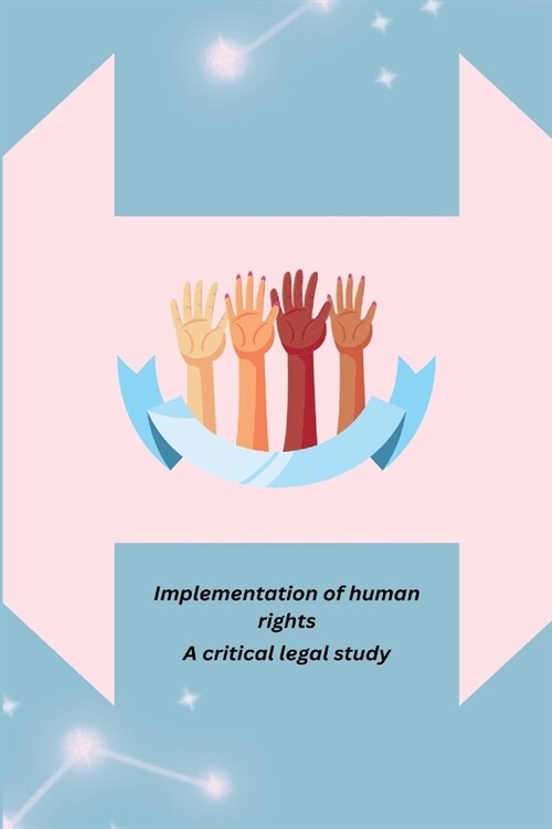 Implementation of human rights through Indian constitution a critical legal study (Paperback)