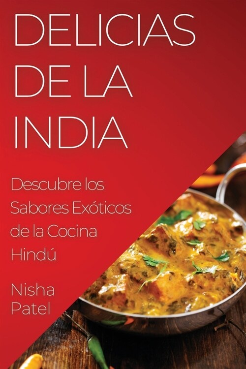Delicias de la India: Descubre los Sabores Ex?icos de la Cocina Hind? (Paperback)