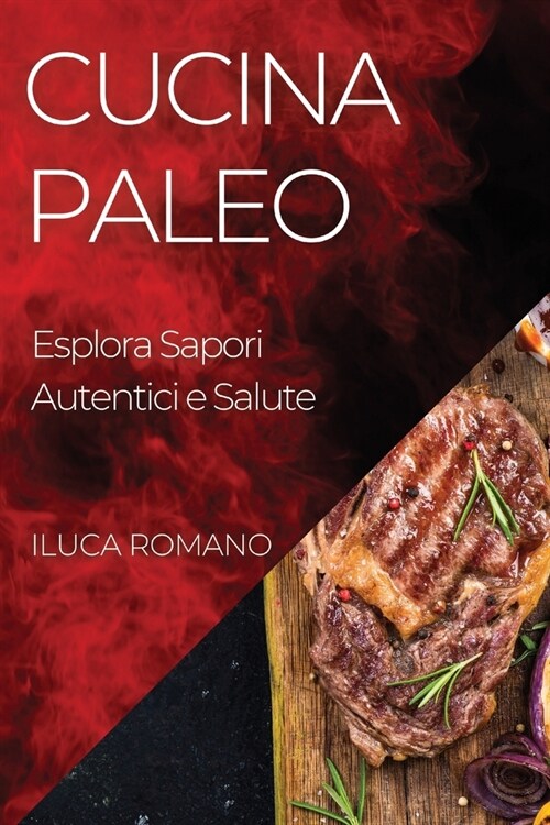 Cucina Paleo: Esplora Sapori Autentici e Salute (Paperback)
