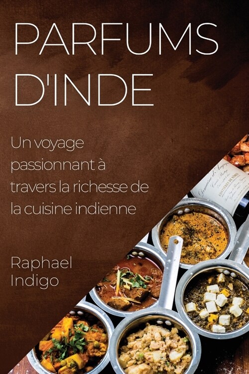 Parfums dInde: Un voyage passionnant ?travers la richesse de la cuisine indienne (Paperback)