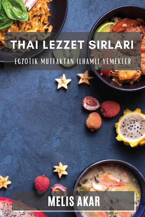 Thai Lezzet Sırları: Egzotik Mutfaktan İlhamlı Yemekler (Paperback)