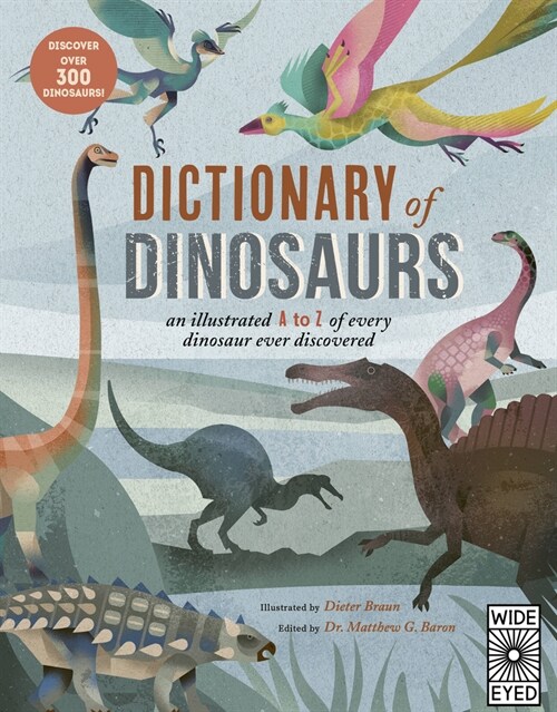 Dictionary of Dinosaurs: An Illustrated A to Z of Every Dinosaur Ever Discovered - Discover Over 300 Dinosaurs! (Paperback)
