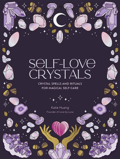 Self-Love Crystals : Crystal spells and rituals for magical self-care (Hardcover)