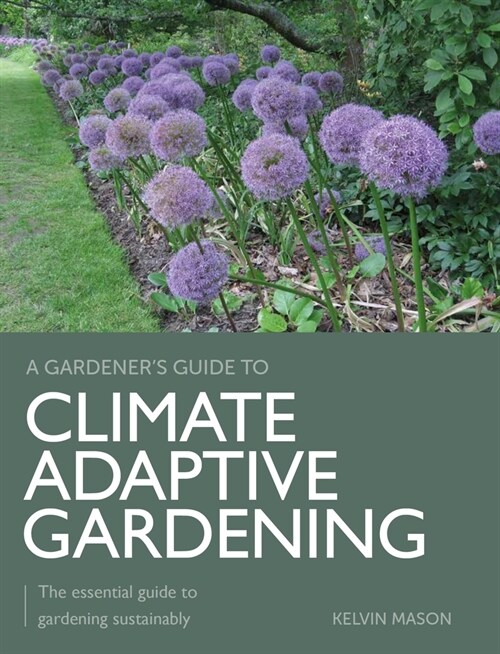 Climate Adaptive Gardening : The essential guide to gardening sustainably (Paperback)