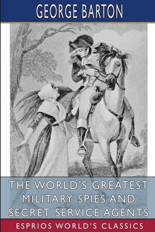 The Worlds Greatest Military Spies and Secret Service Agents (Esprios Classics) (Paperback)