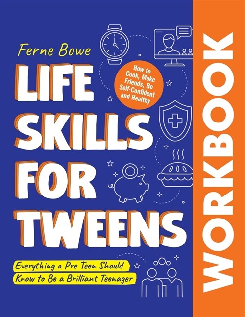 Life Skills for Tweens WORKBOOK: How to Cook, Make Friends, Be Self Confident and Healthy. Everything a Pre Teen Should Know to Be a Brilliant Teenage (Paperback)