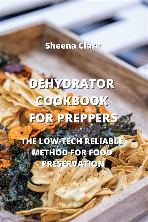 Dehydrator Cookbook for Preppers: The Low-Tech Reliable Method for Food Preservation (Paperback)