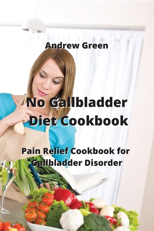 No Gallbladder Diet Cookbook: Pain Relief Cookbook for Gallbladder Disorder (Paperback)