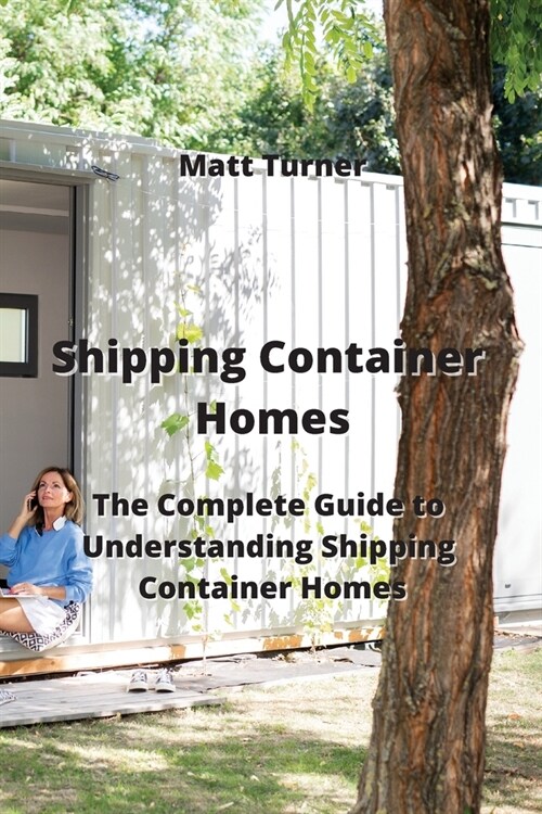 Shipping Container Homes: The Complete Guide to Understanding Shipping Container Homes (Paperback)