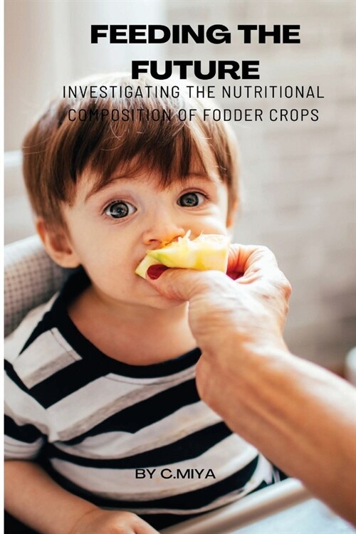 Feeding the Future: Investigating the Nutritional Composition of Fodder Crops (Paperback)