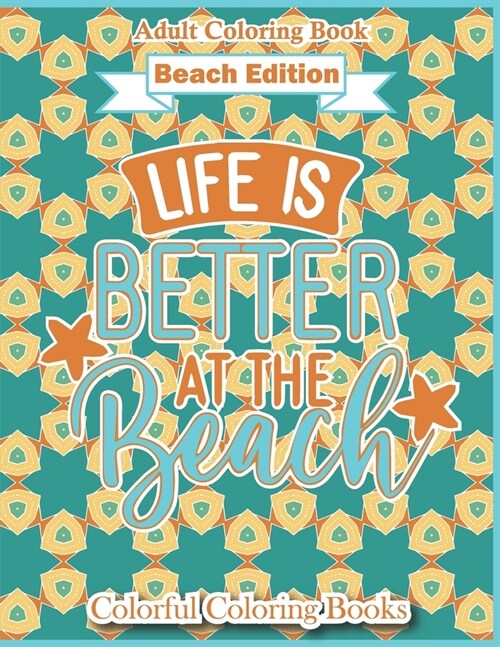 Adult Coloring Book Beach Edition Life Is Better At The Beach: Funny And Inspirational Beach Lover Quotes Coloring Book For Adults (Paperback)