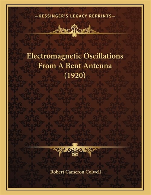 Electromagnetic Oscillations From A Bent Antenna (1920) (Paperback)