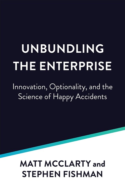 Unbundling the Enterprise: Apis, Optionality, and the Science of Happy Accidents (Paperback)