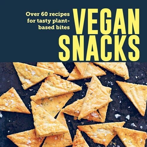 Vegan Snacks : Over 60 Recipes for Tasty Plant-Based Bites (Hardcover)