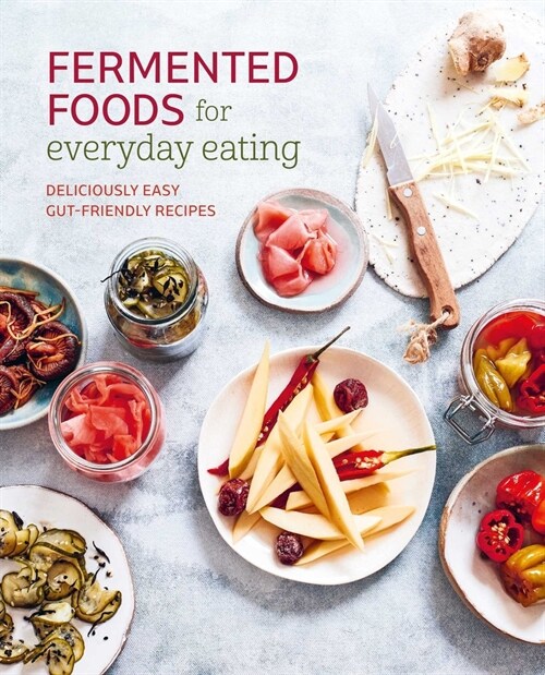 Fermented Foods for Everyday Eating : Deliciously Easy Recipes to Boost Body & Mind (Paperback)