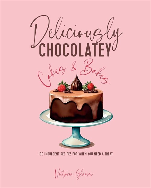 Deliciously Chocolatey Cakes & Bakes : 100 Indulgent Recipes for When You Need a Treat (Hardcover)