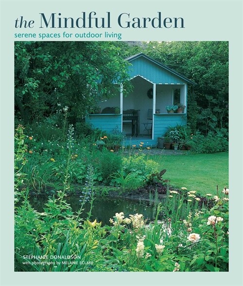 The Mindful Garden : Serene Spaces for Outdoor Living (Hardcover)