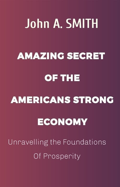 Americans Strong Economy: Unravelling the Foundations Of Prosperity (Paperback)