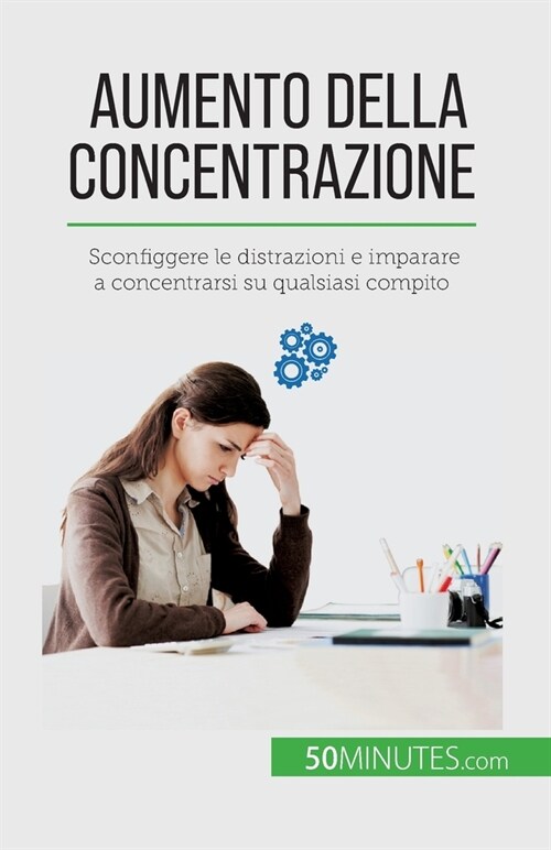 Aumento della concentrazione: Sconfiggere le distrazioni e imparare a concentrarsi su qualsiasi compito (Paperback)