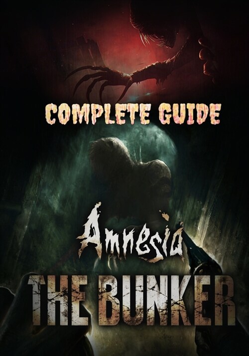 Amnesia: The Bunker Complete Guide: Tips, Tricks, Walkthrough, and Other Things To Know (Paperback)