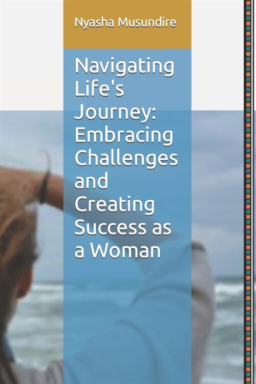 Navigating Lifes Journey: Embracing Challenges and Creating Success as a Woman (Paperback)