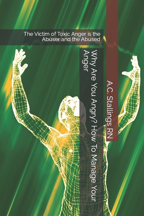 Why Are You Angry? How To Manage Your Anger: The Victim of Toxic Anger is the Abuser and the Abused (Paperback)