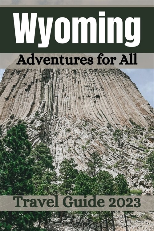 Wyoming Travel Guide 2023: Adventures for All (Paperback)
