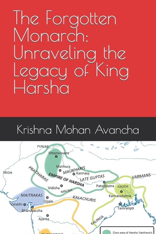 The Forgotten Monarch: Unraveling the Legacy of King Harsha (Paperback)