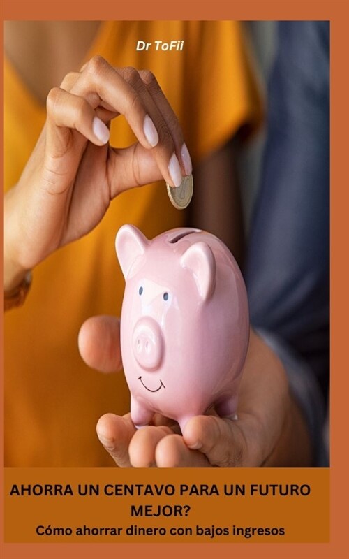 AHORRA UN CENTAVO PARA UN FUTURO MEJOR? C?o ahorrar dinero con bajos ingresos (Paperback)