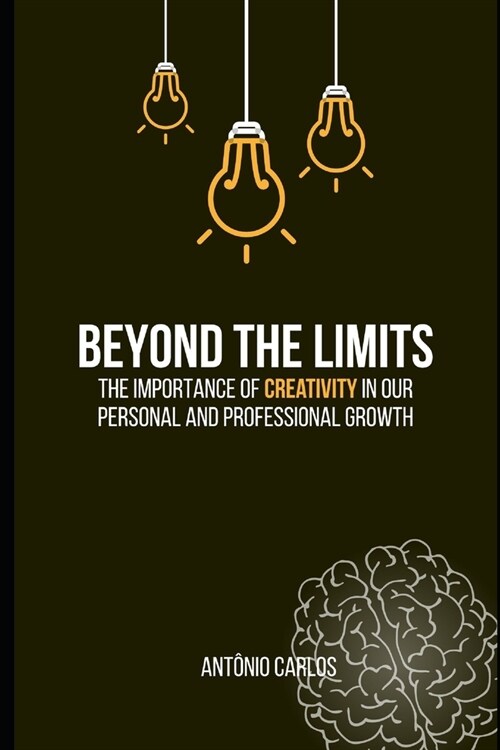 Beyond the Limits: The Importance of Creativity in Our Personal and Professional Growth (Paperback)