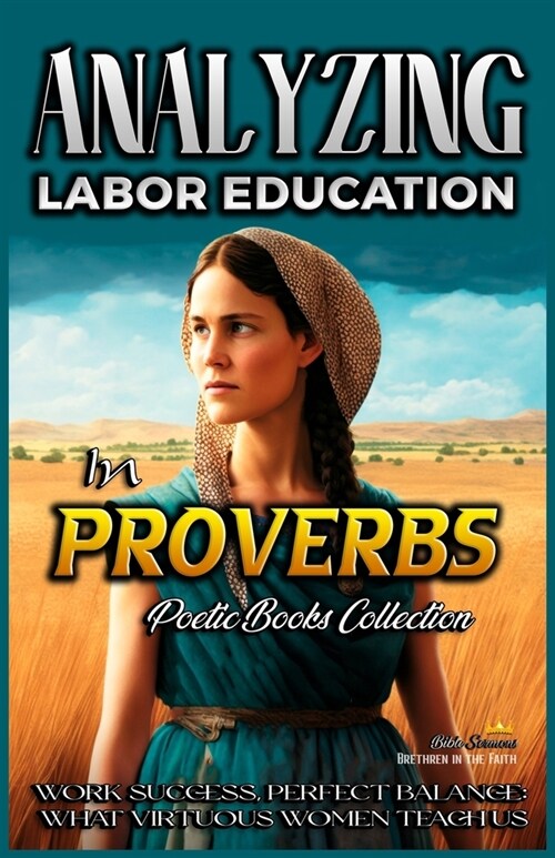 Analyzing Labor Education in Proverbs: Work Success, Perfect Balance: What Virtuous Women Teach us (Paperback)