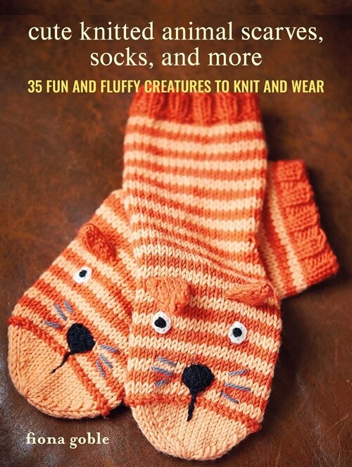 Cute Knitted Animal Scarves, Socks, and More : 35 Fun and Fluffy Creatures to Knit and Wear (Paperback)