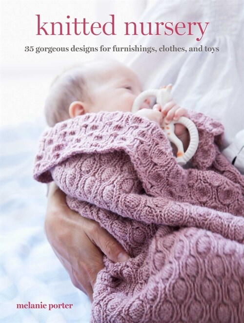 Knitted Nursery : 35 Gorgeous Designs for Furnishings, Clothes, and Toys (Paperback)