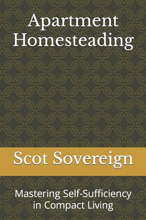 Apartment Homesteading: Mastering Self-Sufficiency in Compact Living (Paperback)