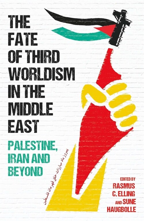 The Fate of Third Worldism in the Middle East : Iran, Palestine and Beyond (Hardcover)