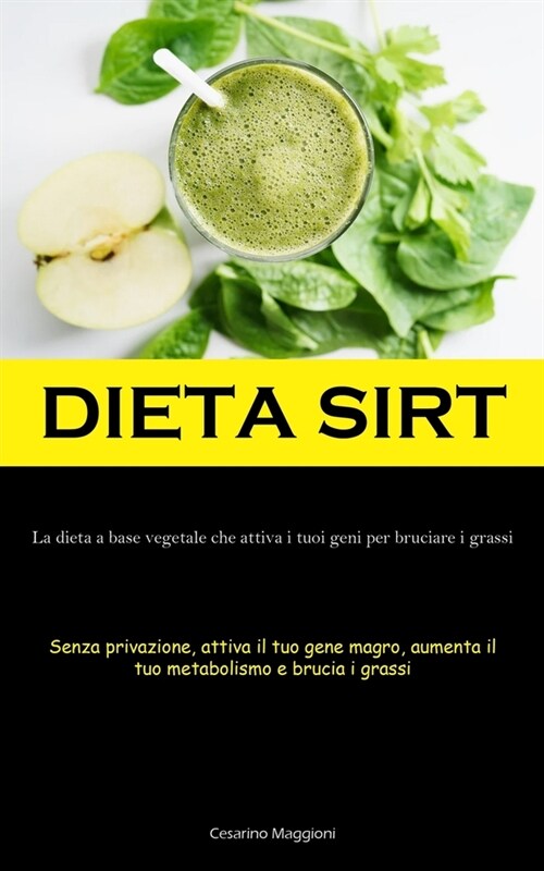 Dieta Sirt: La dieta a base vegetale che attiva i tuoi geni per bruciare i grassi (Senza privazione, attiva il tuo gene magro, aum (Paperback)