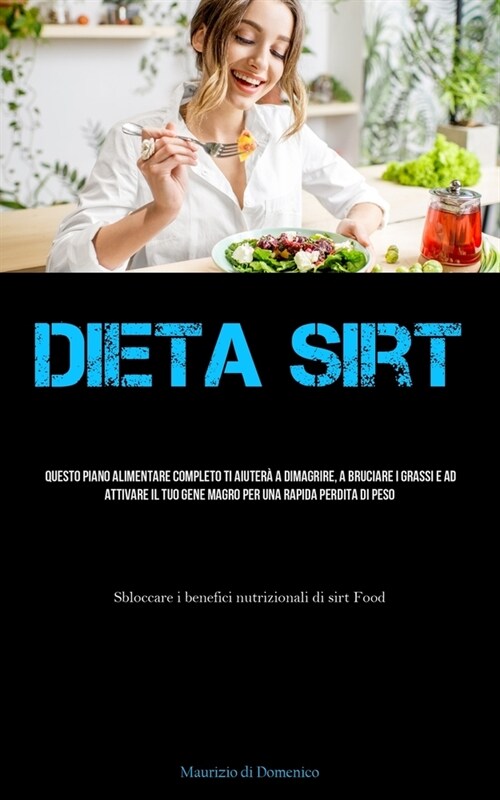 Dieta Sirt: Questo piano alimentare completo ti aiuter?a dimagrire, a bruciare i grassi e ad attivare il tuo gene magro per una r (Paperback)