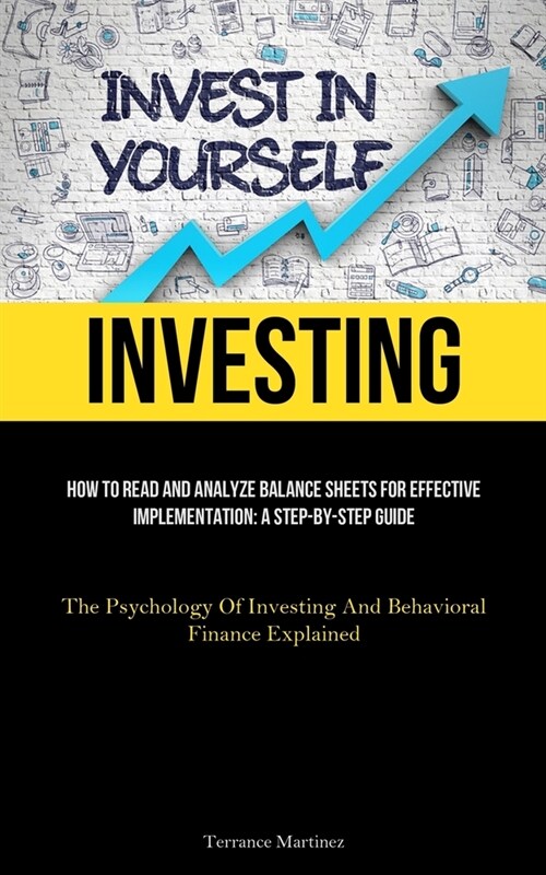 Investing: How To Read And Analyze Balance Sheets For Effective Implementation: A Step-By-Step Guide (The Psychology Of Investing (Paperback)