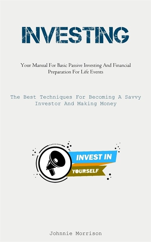 Investing: Your Manual For Basic Passive Investing And Financial Preparation For Life Events (The Best Techniques For Becoming A (Paperback)