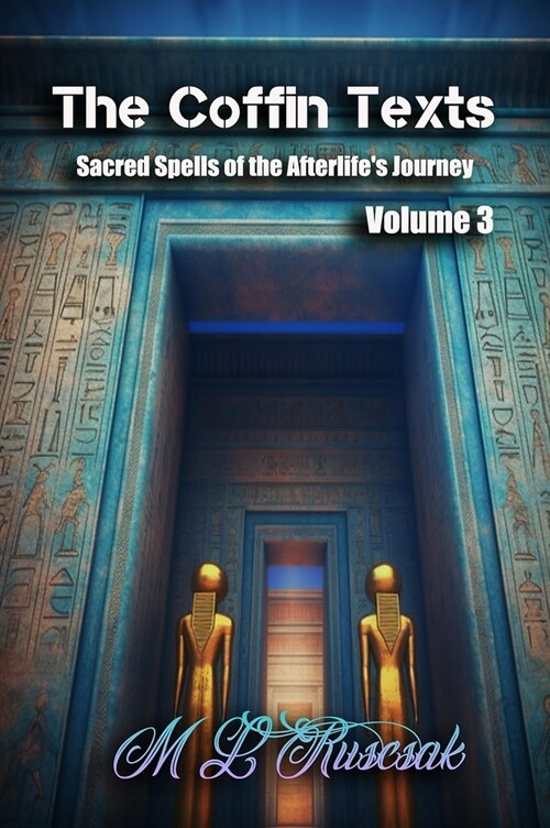 The Coffin Texts: Sacred Spells of the Afterlifes Journey Volume 3 (Hardcover)