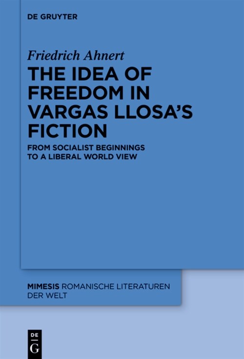 The Idea of Freedom in Vargas Llosas Fiction: From Socialist Beginnings to a Liberal World View (Hardcover)
