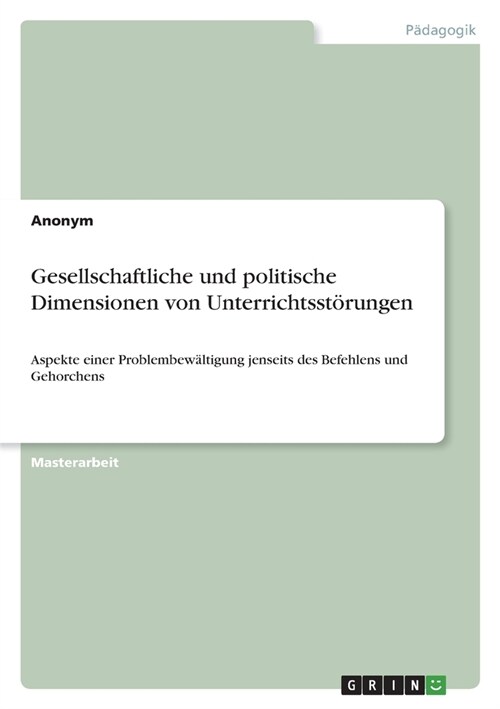 Gesellschaftliche und politische Dimensionen von Unterrichtsst?ungen: Aspekte einer Problembew?tigung jenseits des Befehlens und Gehorchens (Paperback)