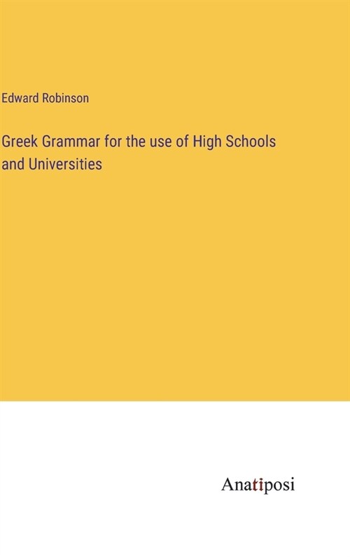 Greek Grammar for the use of High Schools and Universities (Hardcover)