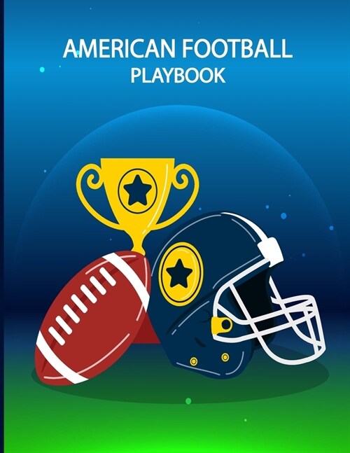 American Football Playbook: Build Own Plays, Strategize and Create Winning Game Plans with Field Diagrams Notebook for Drawing Up Plays, Scouting (Paperback)