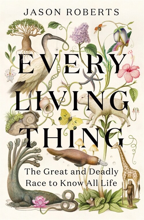 Every Living Thing: The Great and Deadly Race to Know All Life (Hardcover)